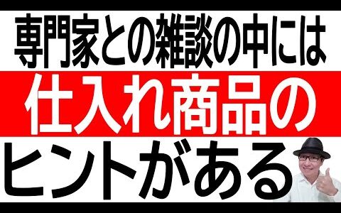 【仕入れ開拓】専門家との雑談の中には仕入れ商品のヒントがある